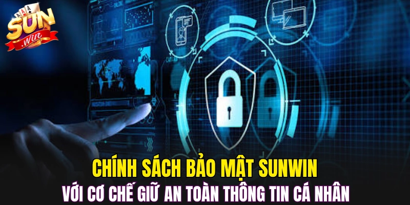 Chính sách bảo mật Sunwin với cơ chế giữ an toàn thông tin cá nhân