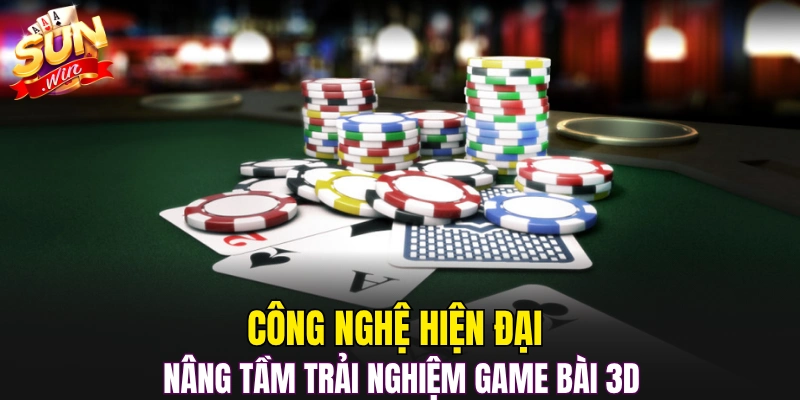 Công nghệ hiện đại nâng tầm trải nghiệm game bài 3D